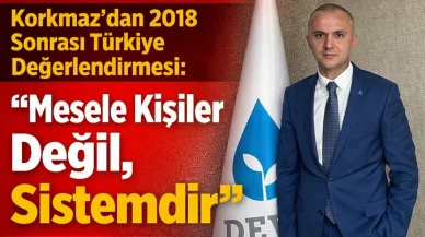 Korkmaz’dan 2018 Sonrası Türkiye Değerlendirmesi: “Mesele Kişiler Değil, Sistemdir”