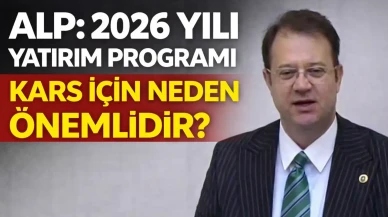 Alp: 2026 yılı yatırım programı, Kars için neden önemlidir?