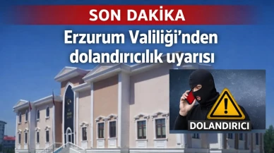 Erzurum Valiliği'nden dolandırıcılık uyarısı