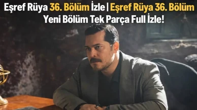 Eşref Rüya 36. Bölüm İzle | Eşref Rüya 36. Bölüm Yeni Bölüm Tek Parça Full İzle!