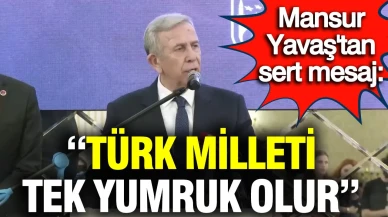 Mansur Yavaş’tan sert mesaj: “Türk milleti tek yumruk olur”