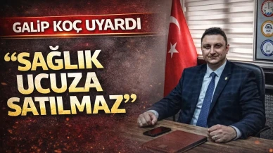 Galip Koç Uyardı“Sağlık Ucuza Satılmaz”