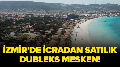 Çeşme'de İcradan Satışa Sunulan Dubleks Daire Yatırımcıları Bekliyor!