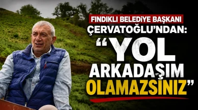 Fındıklı Belediye Başkanı Çervatoğlu’ndan: ‘Yol arkadaşım olamazsınız’