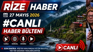 Rize Haber | 27 Mayıs 2026 #Canlı haber bülteni