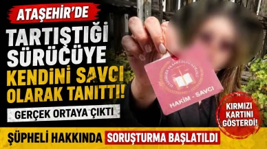 Ataşehir'de tartıştığı sürücüye kendisini savcı olarak tanıtan şüpheliye soruşturma