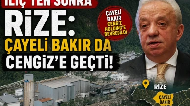 İliç'ten sonra Rize: Çayeli Bakır da Cengiz'e geçti!