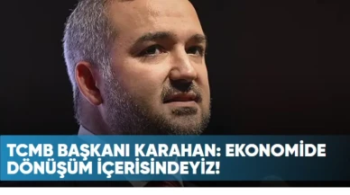 TCMB Başkanı Karahan: Ekonomimizde Kapsamlı Bir Dönüşüm Süreci Başladı!