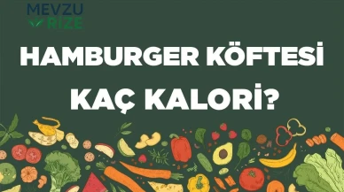 Hamburger Köftesi kaç kalori? Hamburger Köftesinin besin değerleri neler?