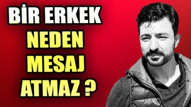 Yazmayan Erkek Nasıl Yazdırılır? Bir Erkek Neden Mesaj Atmaz?