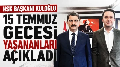 HSK Başkanı Kuloğlu 15 Temmuz gecesi yaşananları açıkladı