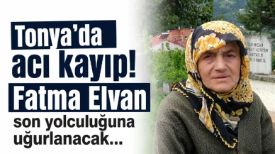 Tonya’da büyük üzüntü: Fatma Elvan, son yolculuğuna uğurlanıyor!