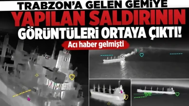 Trabzon'daki Gemilere Yönelik Saldırının Görüntüleri Ortaya Çıktı! Üzücü Haberler Gündemde!