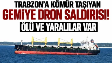 Trabzon Limanı'na Kömür Taşıyan Gemide Dron Saldırısı: Can Kaybı ve Yaralılar Var!