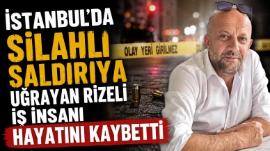 İstanbul’da silahlı saldırıya uğrayan Rizeli iş insanı Ercan Ekşi hayatını kaybetti