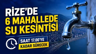 Rize'de 6 Mahallede Su Kesintisi: Saat 17.00'ye Kadar Sürecek