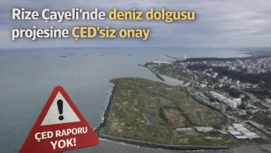 Rize Çayeli’nde deniz dolgusu projesine ÇED’siz onay