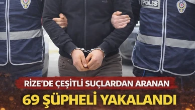 RİZE'DE ÇEŞİTLİ SUÇLARDAN ARANAN 69 ŞÜPHELİ YAKALANDI