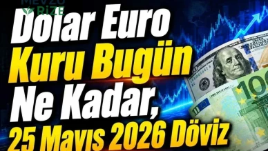 Dolar Euro Kuru Bugün Ne Kadar, 25 Mayıs 2026 Döviz