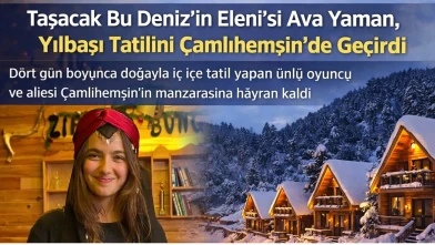 Taşacak Bu Deniz’in Eleni’si Ava Yaman, Yılbaşı Tatilini Çamlıhemşin’de Geçirdi