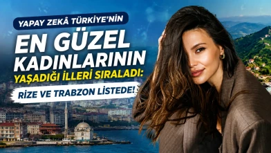 Yapay Zekâ Türkiye’nin En Güzel Kadınlarının Yaşadığı İlleri Sıraladı: Rize ve Trabzon Listede!
