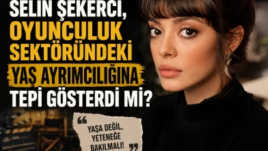 Selin Şekerci, oyunculuk sektöründeki yaş ayrımcılığına tepki gösterdi mi?