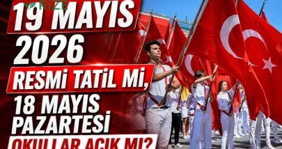 19 Mayıs 2026'daki Resmi Tatil Durumu ve 18 Mayıs'ta Okul Faaliyetleri Hakkında Bilgiler