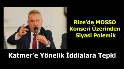 Rize’de MOSSO Konseri Üzerinden Siyasi Polemik: Katmer’e Yönelik İddialara Tepki