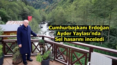 Cumhurbaşkanı Erdoğan Ayder Yaylası’nda sel hasarını inceledi