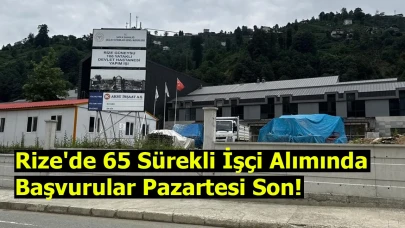 Rize'de 65 Sürekli İşçi Alımında Başvurular Pazartesi Son!