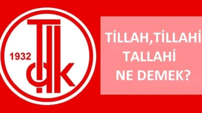 Tillah ne demek? TDK'ya göre Tillah, Tillahi, Tallahi nedir, ne demektir? Tillahınızdan korkmam ne demektir?