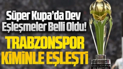 Süper Kupa’da Dev Eşleşmeler Belli Oldu! Trabzonspor’un Rakibi Galatasaray