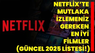 Netflix’te Mutlaka İzlemeniz Gereken En İyi Filmler (Güncel 2025 Listesi!)