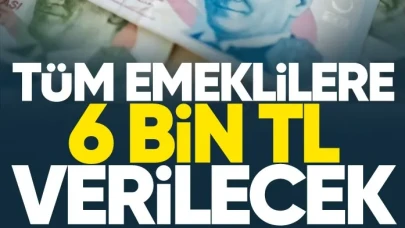 Tüm emeklilere 6 bin TL verilecek!