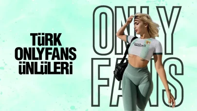 Türk Ünlüler Dünyasında OnlyFans Fenomeni: Tanınmış İsimlerin Hesapları!