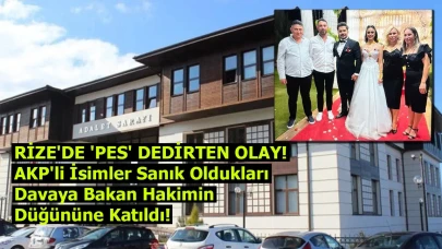 RİZE'DE 'PES' DEDİRTEN OLAY! AKP'li isimler sanık oldukları davaya bakan hakimin düğününe katıldı!
