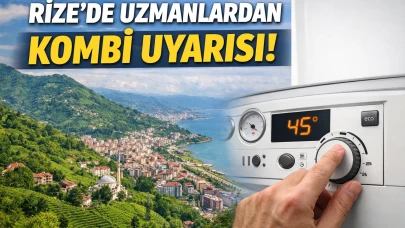 Rize’de Uzmanlardan Kombi Uyarısı!