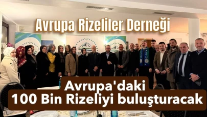 Avrupa Rizeliler Derneği, 100 Bin Rizeliyi buluşturacak