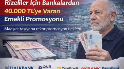 Rizeliler İçin Bankalardan 40.000 TL’ye Varan Emekli Promosyonu