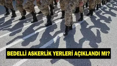 Bedelli askerlik yerleri açıklandı mı? Bedelli askerlik yerlerinin açıklanma tarihi merak ediliyor.