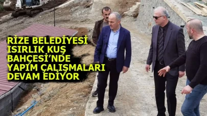 RİZE BELEDİYESİ ISIRLIK KUŞ BAHÇESİ’NDE YAPIM ÇALIŞMALARI DEVAM EDİYOR