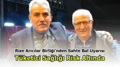 Rize Arıcılar Birliği’nden Sahte Bal Uyarısı: Tüketici Sağlığı Risk Altında