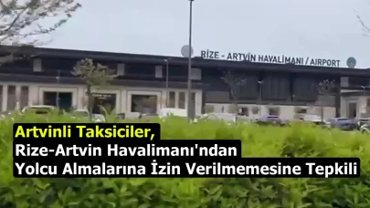 Artvinli taksiciler, Rize-Artvin Havalimanı'ndan yolcu almalarına izin verilmemesine tepkili