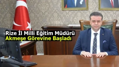 Rize İl Milli Eğitim Müdürü Akmeşe Görevine Başladı