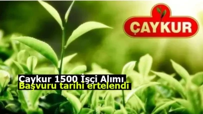 Son dakika: Çaykur 1500 işçi alımı başvuru tarihi ertelendi