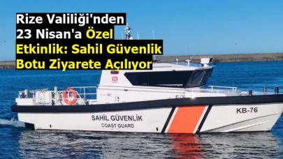 Rize Valiliği'nden 23 Nisan'a Özel Etkinlik: Sahil Güvenlik Botu Ziyarete Açılıyor