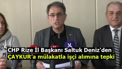 CHP Rize İl Başkanı Saltuk Deniz'den ÇAYKUR’a mülakatla işçi alımına tepki