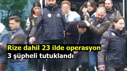 Rize dahil 23 ilde operasyon: 3 şüpheli tutuklandı
