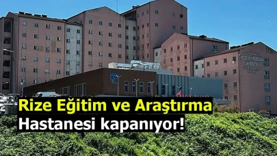 Rize Eğitim ve Araştırma Hastanesi kapanıyor!