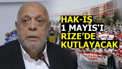 HAK-İŞ 1 MAYIS'I RİZE’DE KUTLAYACAK